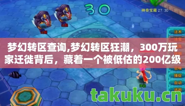 梦幻转区查询,梦幻转区狂潮,300万玩家迁徙背后,藏着一个被低估的200亿级暴利新蓝海 梦幻转区查询,梦幻转区狂潮,300万玩家迁徙背后,藏着一个被低估的200亿级暴利新蓝海
