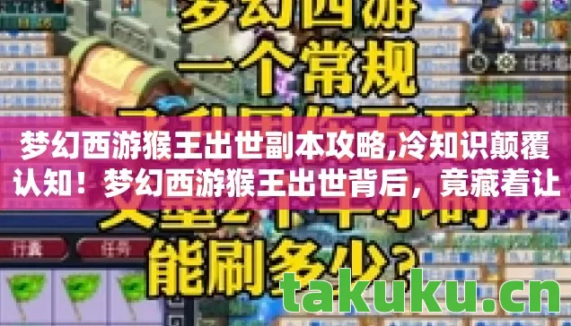 梦幻西游猴王出世副本攻略,冷知识颠覆认知!梦幻西游猴王出世背后,竟藏着让你目瞪口呆的秘密 梦幻西游猴王出世副本攻略,冷知识颠覆认知!梦幻西游猴王出世背后,竟藏着让你目瞪口呆的秘密