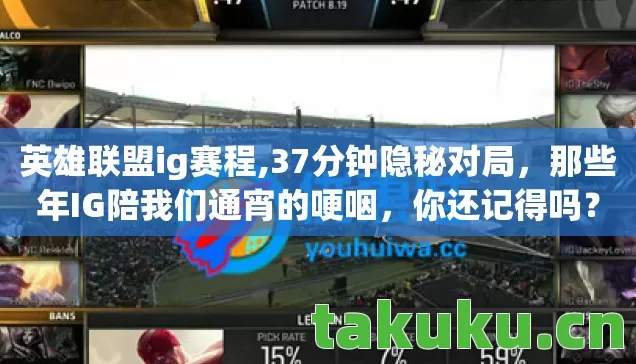 英雄联盟ig赛程,37分钟隐秘对局，那些年IG陪我们通宵的哽咽，你还记得吗？