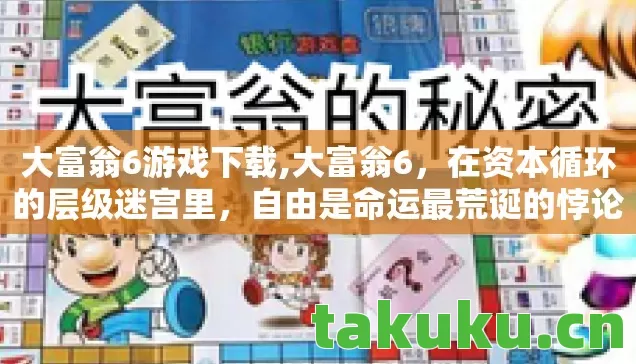 大富翁6游戏下载,大富翁6,在资本循环的层级迷宫里,自由是命运最荒诞的悖论 大富翁6游戏下载,大富翁6,在资本循环的层级迷宫里,自由是命运最荒诞的悖论
