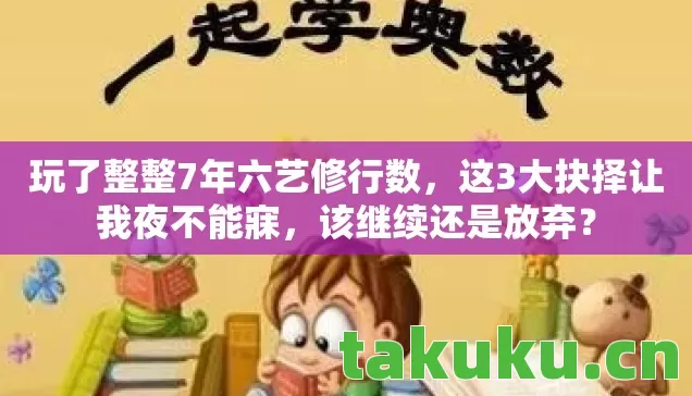 玩了整整7年六艺修行数,这3大抉择让我夜不能寐,该继续还是放弃? 玩了整整7年六艺修行数,这3大抉择让我夜不能寐,该继续还是放弃?