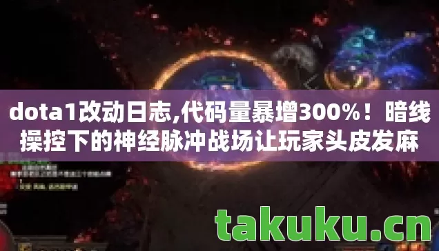 dota1改动日志,代码量暴增300%!暗线操控下的神经脉冲战场让玩家头皮发麻 dota1改动日志,代码量暴增300%!暗线操控下的神经脉冲战场让玩家头皮发麻