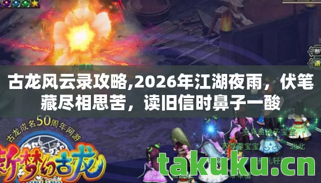 古龙风云录攻略,2026年江湖夜雨,伏笔藏尽相思苦,读旧信时鼻子一酸 古龙风云录攻略,2026年江湖夜雨,伏笔藏尽相思苦,读旧信时鼻子一酸