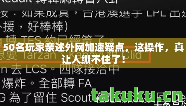 50名玩家亲述外网加速疑点,这操作,真让人绷不住了! 50名玩家亲述外网加速疑点,这操作,真让人绷不住了!