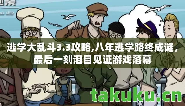 逃学大乱斗3.3攻略,八年逃学路终成谜，最后一刻泪目见证游戏落幕