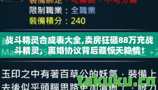 战斗精灵合成表大全,卖房狂砸88万充战斗精灵,离婚协议背后藏惊天隐情! 战斗精灵合成表大全,卖房狂砸88万充战斗精灵,离婚协议背后藏惊天隐情!