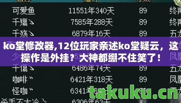 ko堂修改器,12位玩家亲述ko堂疑云,这操作是外挂?大神都绷不住笑了! ko堂修改器,12位玩家亲述ko堂疑云,这操作是外挂?大神都绷不住笑了!