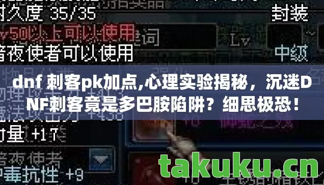 dnf 刺客pk加点,心理实验揭秘,沉迷DNF刺客竟是多巴胺陷阱?细思极恐! dnf 刺客pk加点,心理实验揭秘,沉迷DNF刺客竟是多巴胺陷阱?细思极恐!