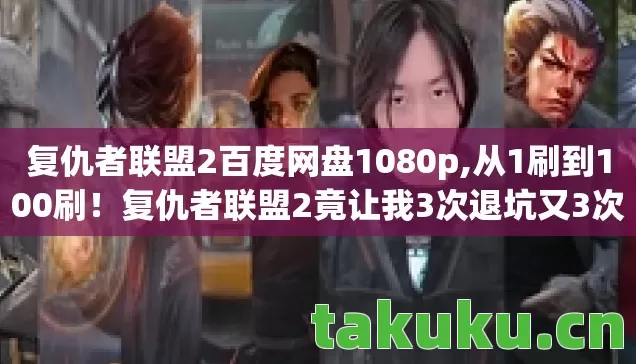 复仇者联盟2百度网盘1080p,从1刷到100刷！复仇者联盟2竟让我3次退坑又3次真香？