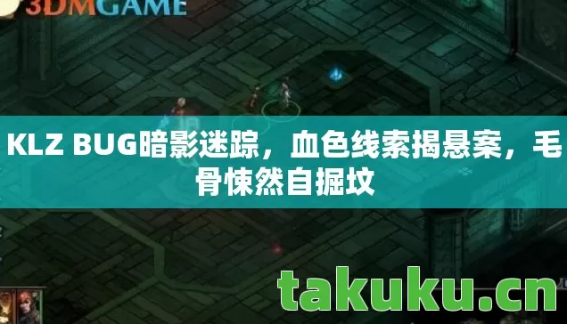 KLZ BUG暗影迷踪,血色线索揭悬案,毛骨悚然自掘坟 KLZ BUG暗影迷踪,血色线索揭悬案,毛骨悚然自掘坟