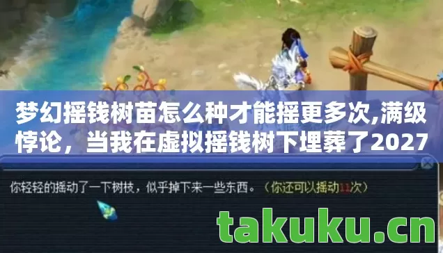 梦幻摇钱树苗怎么种才能摇更多次,满级悖论,当我在虚拟摇钱树下埋葬了2027年的现实人生 梦幻摇钱树苗怎么种才能摇更多次,满级悖论,当我在虚拟摇钱树下埋葬了2027年的现实人生
