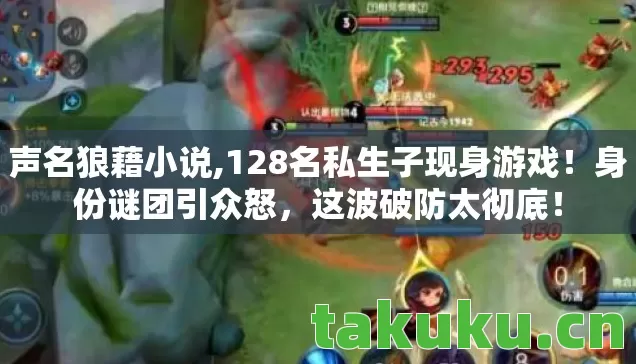 声名狼藉小说,128名私生子现身游戏!身份谜团引众怒,这波破防太彻底! 声名狼藉小说,128名私生子现身游戏!身份谜团引众怒,这波破防太彻底!