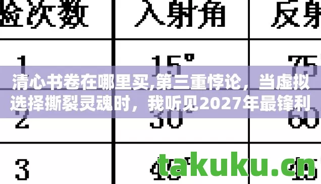 清心书卷在哪里买,第三重悖论,当虚拟选择撕裂灵魂时,我听见2027年最锋利的叩问 清心书卷在哪里买,第三重悖论,当虚拟选择撕裂灵魂时,我听见2027年最锋利的叩问