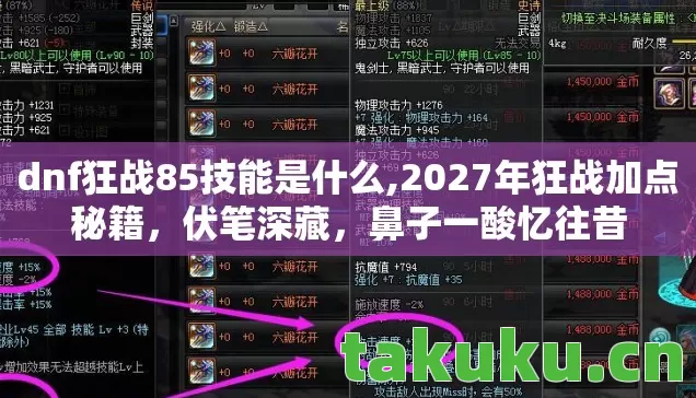dnf狂战85技能是什么,2027年狂战加点秘籍,伏笔深藏,鼻子一酸忆往昔 dnf狂战85技能是什么,2027年狂战加点秘籍,伏笔深藏,鼻子一酸忆往昔