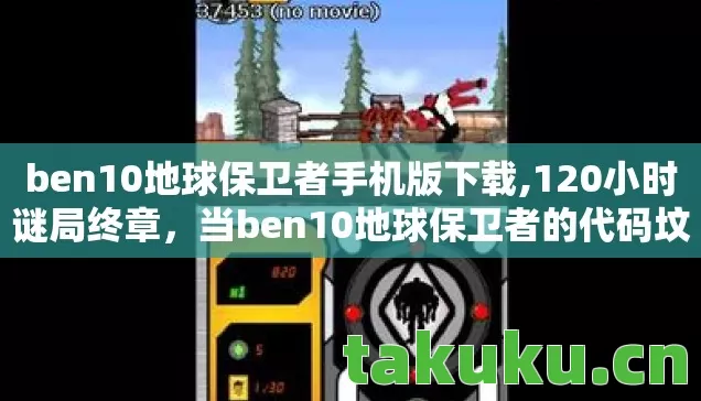 ben10地球保卫者手机版下载,120小时谜局终章,当ben10地球保卫者的代码坟场亮起最后泪目坐标 ben10地球保卫者手机版下载,120小时谜局终章,当ben10地球保卫者的代码坟场亮起最后泪目坐标
