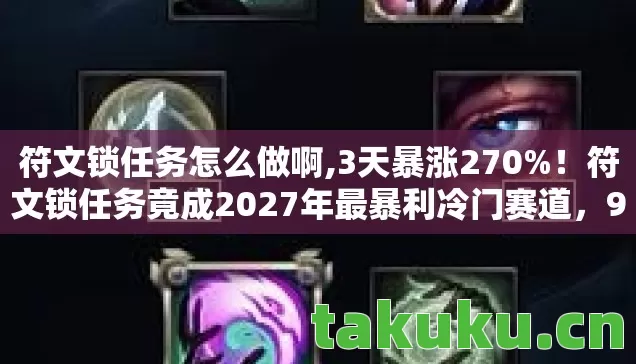 符文锁任务怎么做啊,3天暴涨270%!符文锁任务竟成2027年最暴利冷门赛道,99%玩家错过的财富密码 符文锁任务怎么做啊,3天暴涨270%!符文锁任务竟成2027年最暴利冷门赛道,99%玩家错过的财富密码