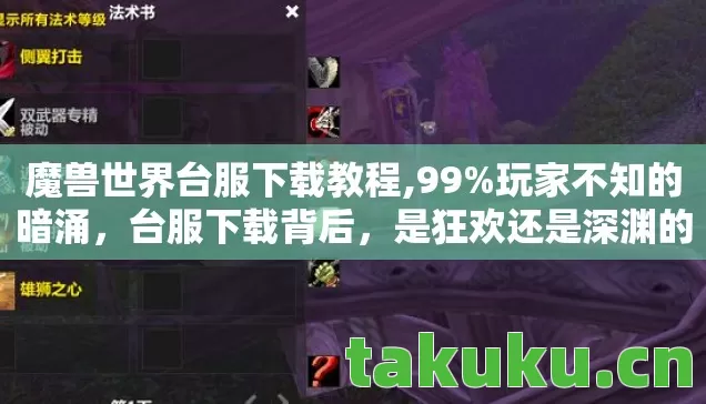 魔兽世界台服下载教程,99%玩家不知的暗涌，台服下载背后，是狂欢还是深渊的倒计时？
