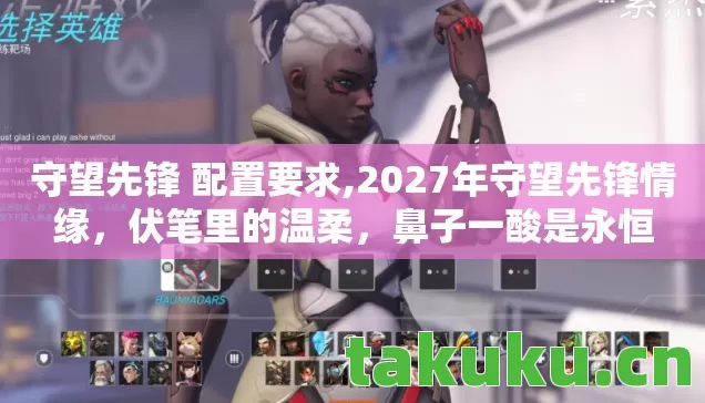 守望先锋 配置要求,2027年守望先锋情缘,伏笔里的温柔,鼻子一酸是永恒 守望先锋 配置要求,2027年守望先锋情缘,伏笔里的温柔,鼻子一酸是永恒