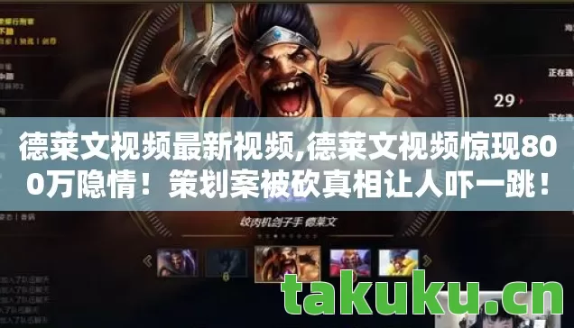 德莱文视频最新视频,德莱文视频惊现800万隐情！策划案被砍真相让人吓一跳！