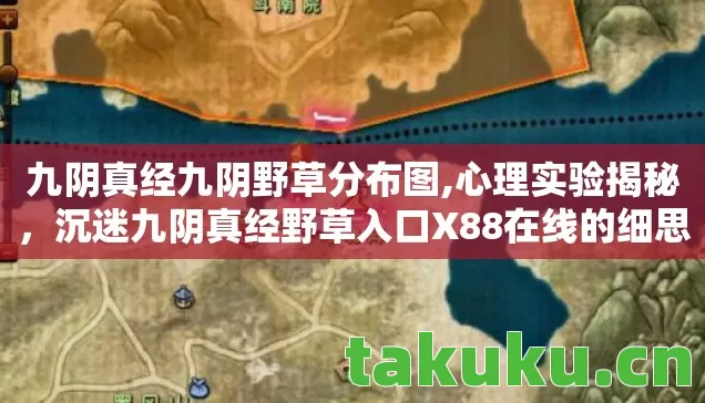 九阴真经九阴野草分布图,心理实验揭秘，沉迷九阴真经野草入口X88在线的细思极恐真相