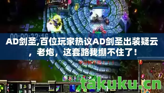 AD剑圣,百位玩家热议AD剑圣出装疑云，老炮，这套路我绷不住了！