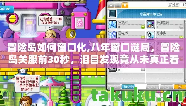 冒险岛如何窗口化,八年窗口谜局,冒险岛关服前30秒,泪目发现竟从未真正看见谁 冒险岛如何窗口化,八年窗口谜局,冒险岛关服前30秒,泪目发现竟从未真正看见谁