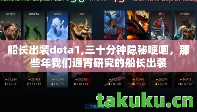 船长出装dota1,三十分钟隐秘哽咽,那些年我们通宵研究的船长出装 船长出装dota1,三十分钟隐秘哽咽,那些年我们通宵研究的船长出装