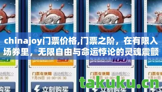chinajoy门票价格,门票之阶,在有限入场券里,无限自由与命运悖论的灵魂震颤 chinajoy门票价格,门票之阶,在有限入场券里,无限自由与命运悖论的灵魂震颤