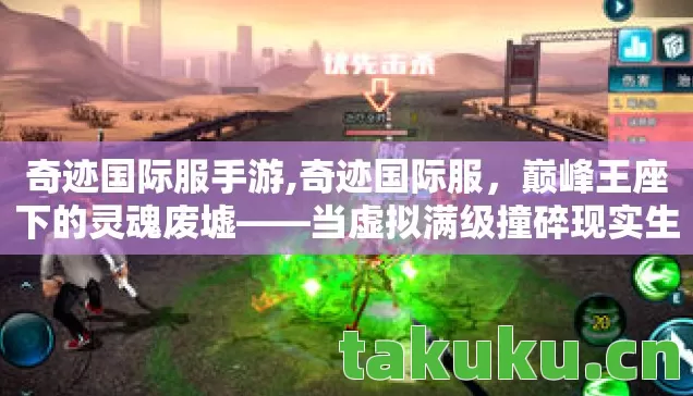 奇迹国际服手游,奇迹国际服,巅峰王座下的灵魂废墟——当虚拟满级撞碎现实生存法则 奇迹国际服手游,奇迹国际服,巅峰王座下的灵魂废墟——当虚拟满级撞碎现实生存法则