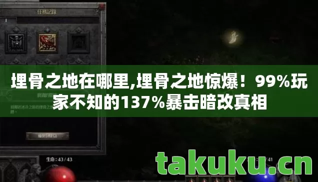 埋骨之地在哪里,埋骨之地惊爆!99%玩家不知的137%暴击暗改真相 埋骨之地在哪里,埋骨之地惊爆!99%玩家不知的137%暴击暗改真相