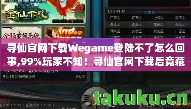 寻仙官网下载Wegame登陆不了怎么回事,99%玩家不知!寻仙官网下载后竟藏着这3大逆天隐藏机制! 寻仙官网下载Wegame登陆不了怎么回事,99%玩家不知!寻仙官网下载后竟藏着这3大逆天隐藏机制!