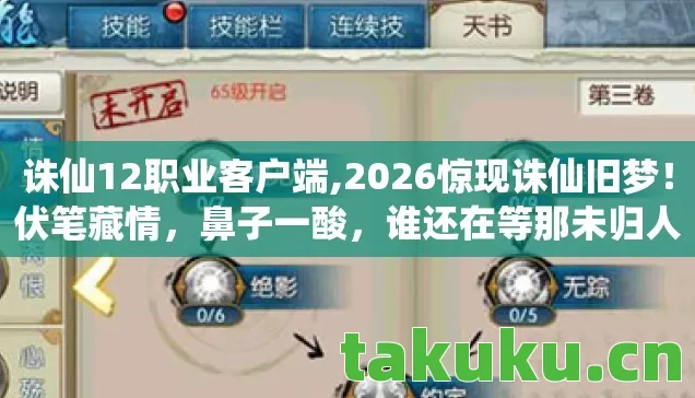 诛仙12职业客户端,2026惊现诛仙旧梦!伏笔藏情,鼻子一酸,谁还在等那未归人? 诛仙12职业客户端,2026惊现诛仙旧梦!伏笔藏情,鼻子一酸,谁还在等那未归人?