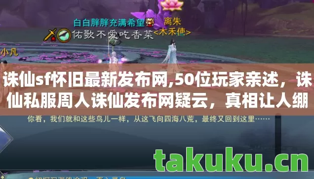 诛仙sf怀旧最新发布网,50位玩家亲述,诛仙私服周人诛仙发布网疑云,真相让人绷不住! 诛仙sf怀旧最新发布网,50位玩家亲述,诛仙私服周人诛仙发布网疑云,真相让人绷不住!