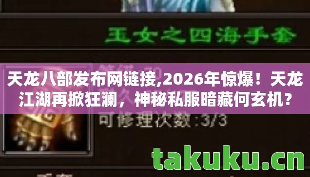 天龙八部发布网链接,2026年惊爆!天龙江湖再掀狂澜,神秘私服暗藏何玄机? 天龙八部发布网链接,2026年惊爆!天龙江湖再掀狂澜,神秘私服暗藏何玄机?