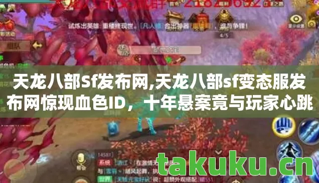 天龙八部Sf发布网,天龙八部sf变态服发布网惊现血色ID,十年悬案竟与玩家心跳同频? 天龙八部Sf发布网,天龙八部sf变态服发布网惊现血色ID,十年悬案竟与玩家心跳同频?
