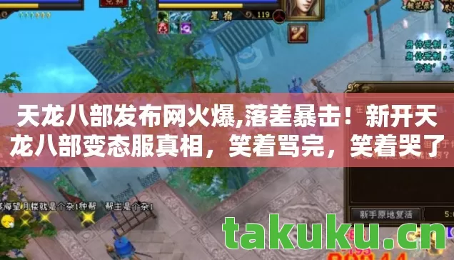 天龙八部发布网火爆,落差暴击!新开天龙八部变态服真相,笑着骂完,笑着哭了 天龙八部发布网火爆,落差暴击!新开天龙八部变态服真相,笑着骂完,笑着哭了
