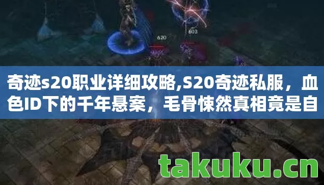 奇迹s20职业详细攻略,S20奇迹私服,血色ID下的千年悬案,毛骨悚然真相竟是自戕轮回 奇迹s20职业详细攻略,S20奇迹私服,血色ID下的千年悬案,毛骨悚然真相竟是自戕轮回