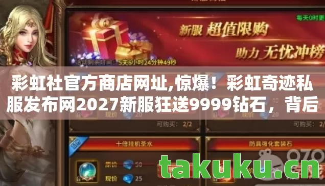 彩虹社官方商店网址,惊爆！彩虹奇迹私服发布网2027新服狂送9999钻石，背后真相竟是……
