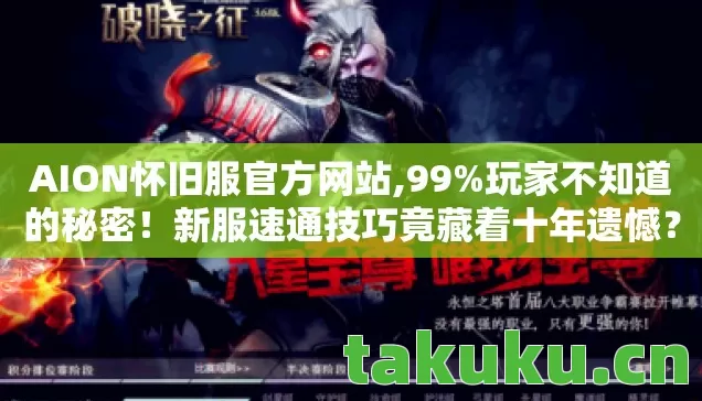 AION怀旧服官方网站,99%玩家不知道的秘密!新服速通技巧竟藏着十年遗憾? AION怀旧服官方网站,99%玩家不知道的秘密!新服速通技巧竟藏着十年遗憾?