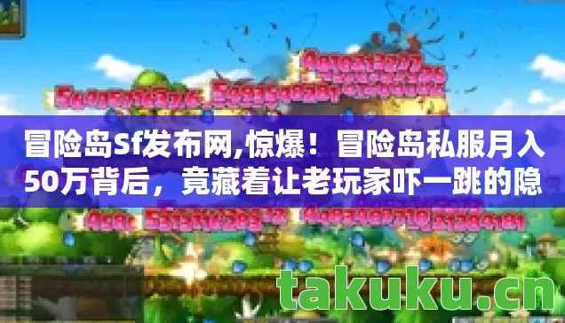 冒险岛Sf发布网,惊爆!冒险岛私服月入50万背后,竟藏着让老玩家吓一跳的隐情! 冒险岛Sf发布网,惊爆!冒险岛私服月入50万背后,竟藏着让老玩家吓一跳的隐情!
