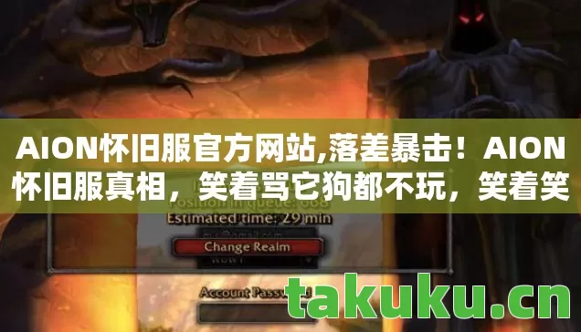 AION怀旧服官方网站,落差暴击!AION怀旧服真相,笑着骂它狗都不玩,笑着笑着就哭了 AION怀旧服官方网站,落差暴击!AION怀旧服真相,笑着骂它狗都不玩,笑着笑着就哭了