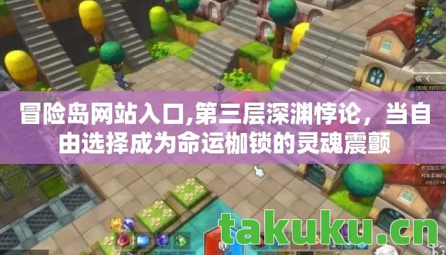 冒险岛网站入口,第三层深渊悖论,当自由选择成为命运枷锁的灵魂震颤 冒险岛网站入口,第三层深渊悖论,当自由选择成为命运枷锁的灵魂震颤