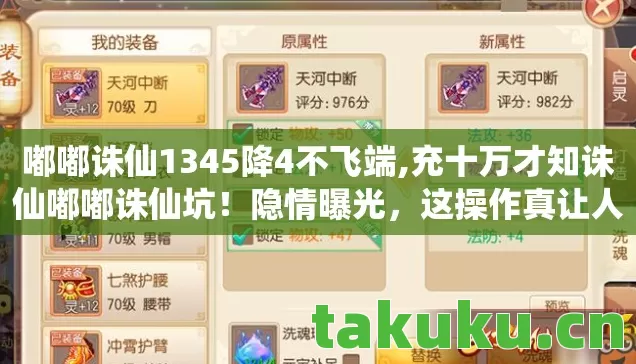 嘟嘟诛仙1345降4不飞端,充十万才知诛仙嘟嘟诛仙坑!隐情曝光,这操作真让人吓一跳! 嘟嘟诛仙1345降4不飞端,充十万才知诛仙嘟嘟诛仙坑!隐情曝光,这操作真让人吓一跳!