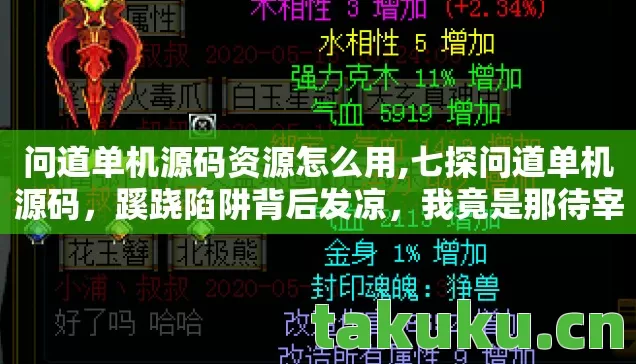 问道单机源码资源怎么用,七探问道单机源码,蹊跷陷阱背后发凉,我竟是那待宰羔羊? 问道单机源码资源怎么用,七探问道单机源码,蹊跷陷阱背后发凉,我竟是那待宰羔羊?
