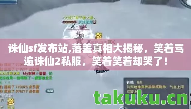 诛仙sf发布站,落差真相大揭秘,笑着骂遍诛仙2私服,笑着笑着却哭了! 诛仙sf发布站,落差真相大揭秘,笑着骂遍诛仙2私服,笑着笑着却哭了!