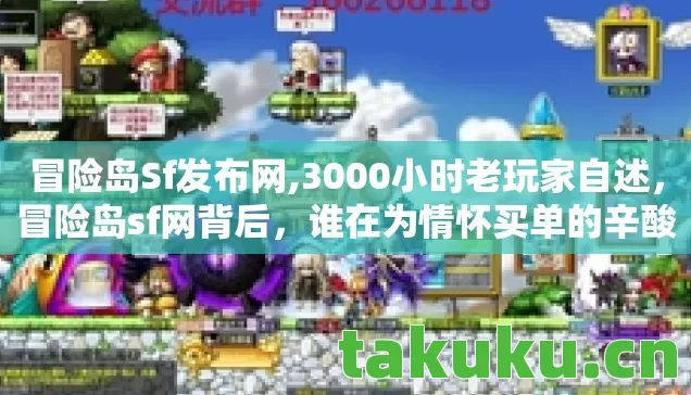 冒险岛Sf发布网,3000小时老玩家自述,冒险岛sf网背后,谁在为情怀买单的辛酸? 冒险岛Sf发布网,3000小时老玩家自述,冒险岛sf网背后,谁在为情怀买单的辛酸?