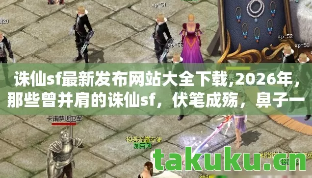 诛仙sf最新发布网站大全下载,2026年,那些曾并肩的诛仙sf,伏笔成殇,鼻子一酸忆往昔 诛仙sf最新发布网站大全下载,2026年,那些曾并肩的诛仙sf,伏笔成殇,鼻子一酸忆往昔