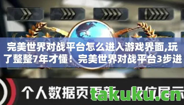 完美世界对战平台怎么进入游戏界面,玩了整整7年才懂!完美世界对战平台3步进游戏,你选对了吗? 完美世界对战平台怎么进入游戏界面,玩了整整7年才懂!完美世界对战平台3步进游戏,你选对了吗?