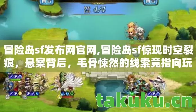 冒险岛sf发布网官网,冒险岛sf惊现时空裂痕，悬案背后，毛骨悚然的线索竟指向玩家自身