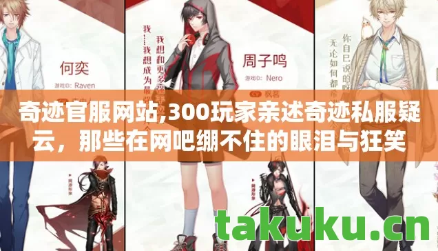 奇迹官服网站,300玩家亲述奇迹私服疑云，那些在网吧绷不住的眼泪与狂笑
